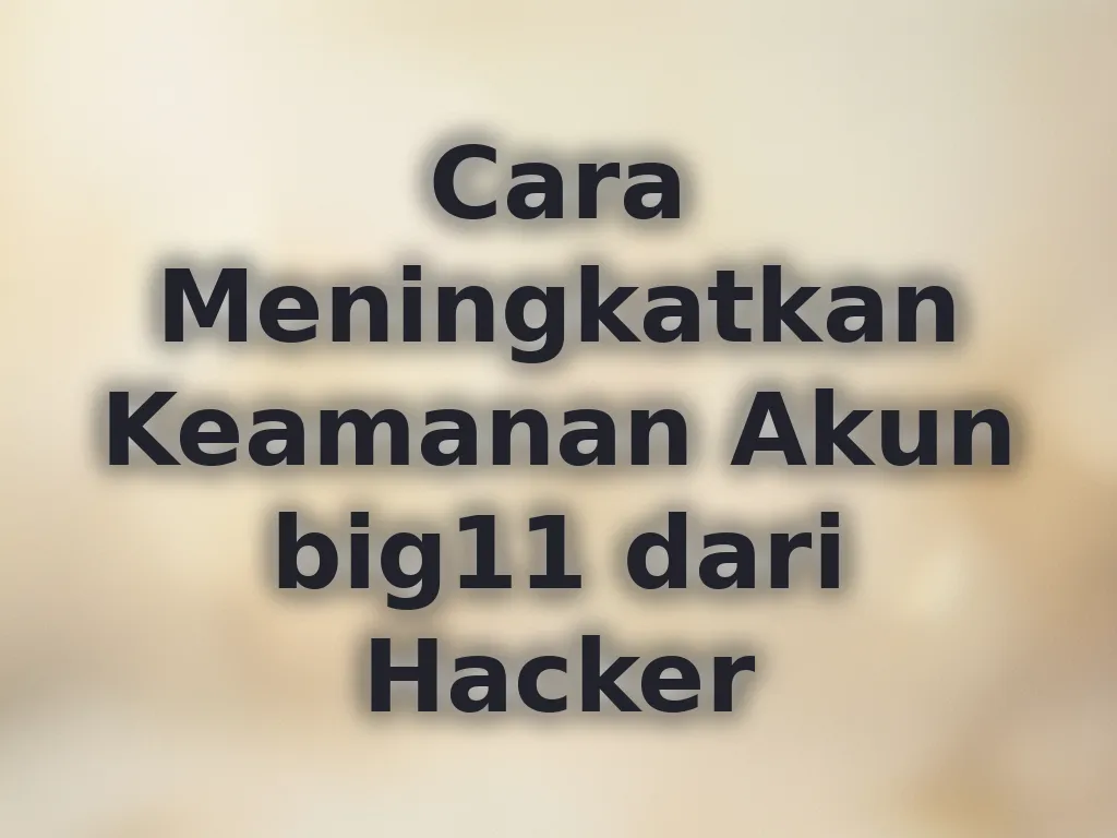 Cara Meningkatkan Keamanan Akun big11 dari Hacker